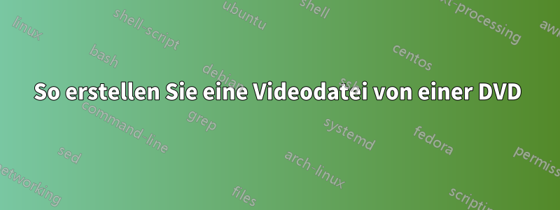 So erstellen Sie eine Videodatei von einer DVD