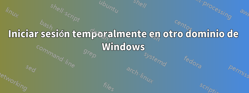 Iniciar sesión temporalmente en otro dominio de Windows