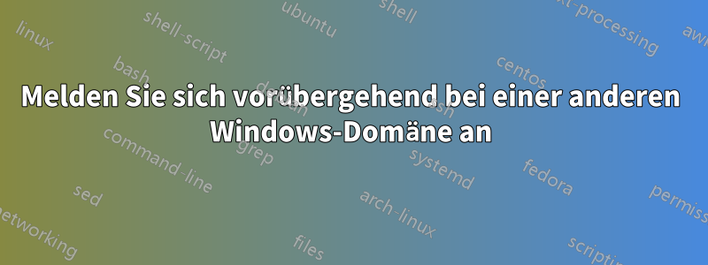 Melden Sie sich vorübergehend bei einer anderen Windows-Domäne an