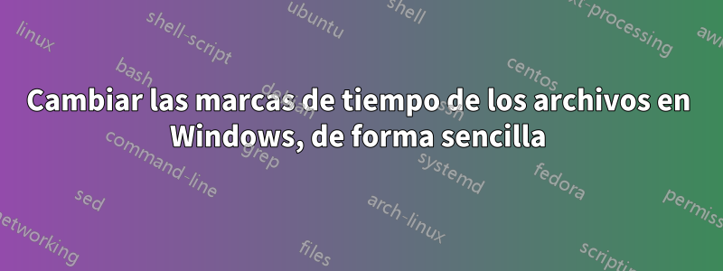 Cambiar las marcas de tiempo de los archivos en Windows, de forma sencilla