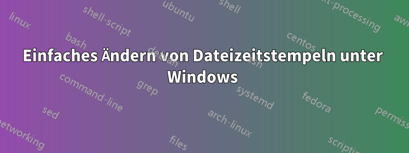 Einfaches Ändern von Dateizeitstempeln unter Windows