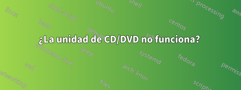 ¿La unidad de CD/DVD no funciona?