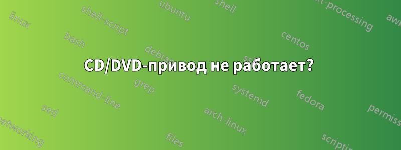 CD/DVD-привод не работает?