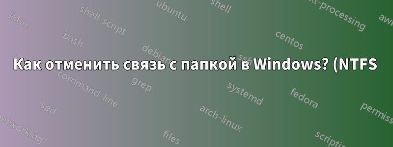 Как отменить связь с папкой в Windows? (NTFS)
