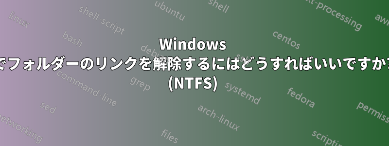 Windows でフォルダーのリンクを解除するにはどうすればいいですか? (NTFS)