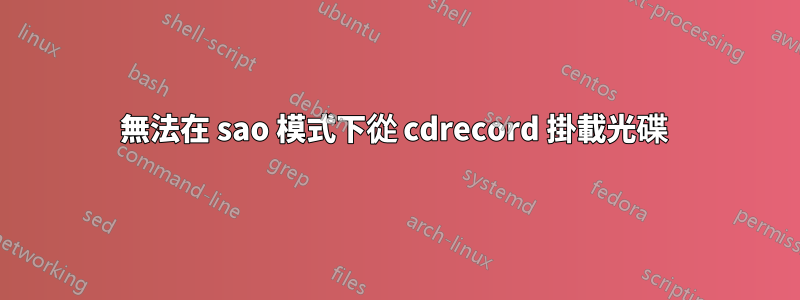 無法在 sao 模式下從 cdrecord 掛載光碟 