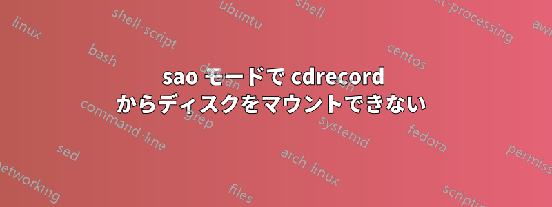 sao モードで cdrecord からディスクをマウントできない 