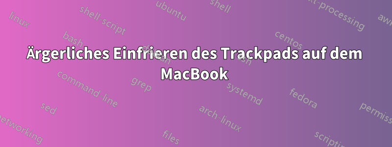 Ärgerliches Einfrieren des Trackpads auf dem MacBook