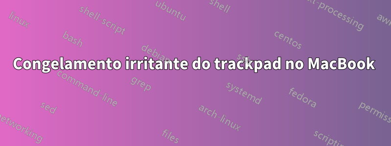 Congelamento irritante do trackpad no MacBook