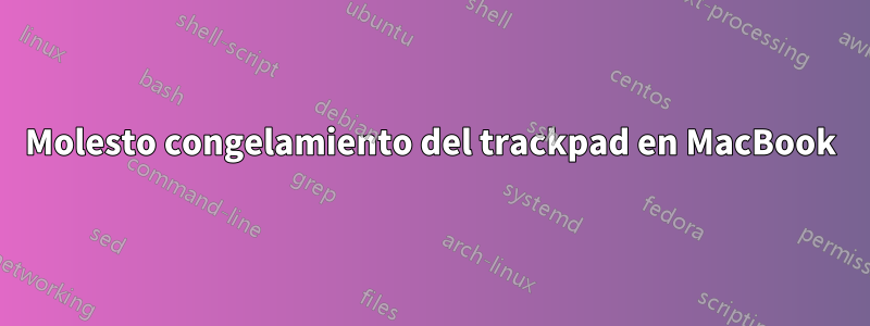 Molesto congelamiento del trackpad en MacBook