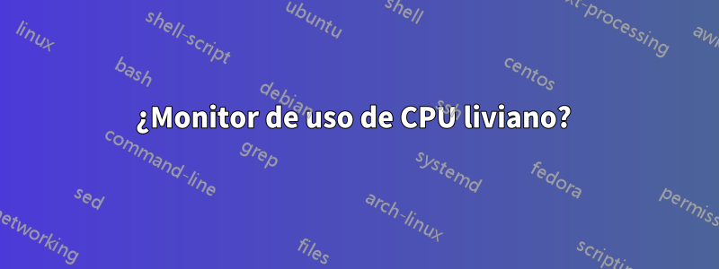 ¿Monitor de uso de CPU liviano? 