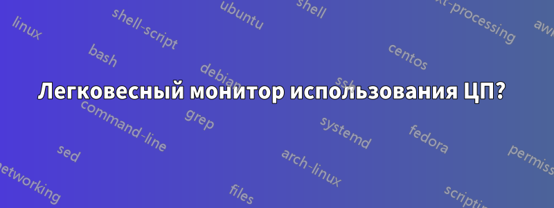 Легковесный монитор использования ЦП? 