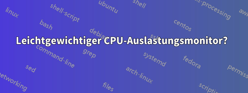 Leichtgewichtiger CPU-Auslastungsmonitor? 