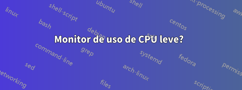 Monitor de uso de CPU leve? 