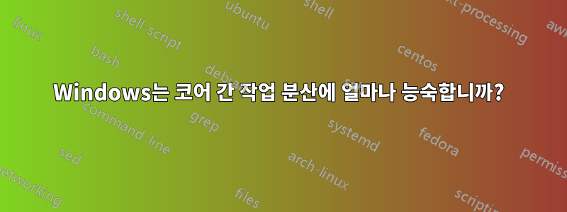 Windows는 코어 간 작업 분산에 얼마나 능숙합니까? 