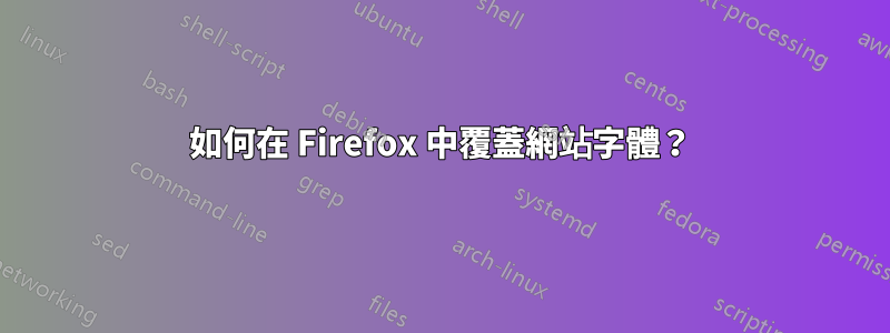 如何在 Firefox 中覆蓋網站字體？