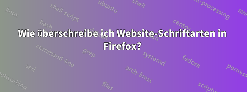 Wie überschreibe ich Website-Schriftarten in Firefox?