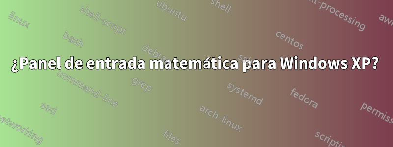 ¿Panel de entrada matemática para Windows XP?