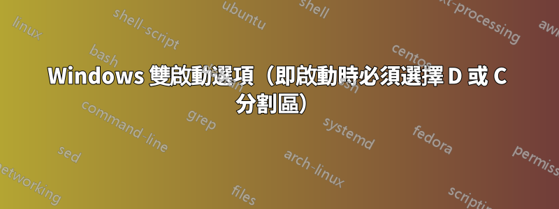 Windows 雙啟動選項（即啟動時必須選擇 D 或 C 分割區）