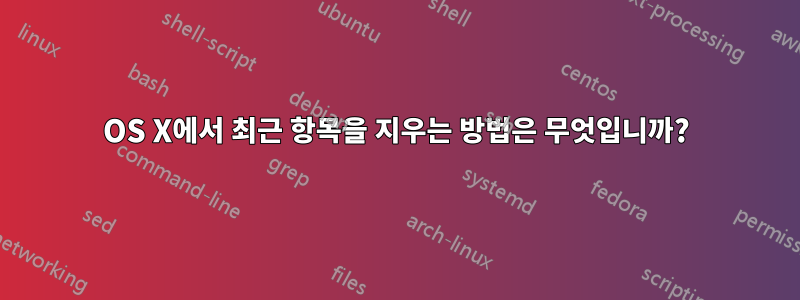 OS X에서 최근 항목을 지우는 방법은 무엇입니까?