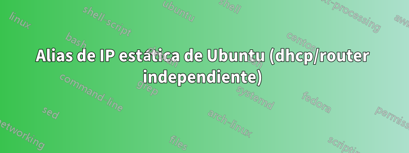 Alias ​​de IP estática de Ubuntu (dhcp/router independiente)