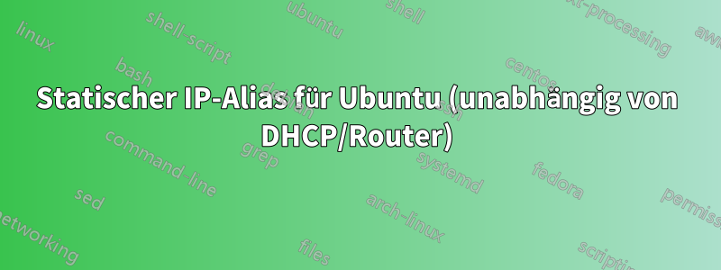 Statischer IP-Alias ​​für Ubuntu (unabhängig von DHCP/Router)