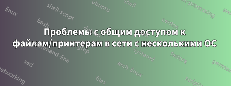 Проблемы с общим доступом к файлам/принтерам в сети с несколькими ОС