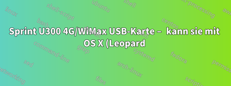 Sprint U300 4G/WiMax USB-Karte – kann sie mit OS X (Leopard) verwendet werden?