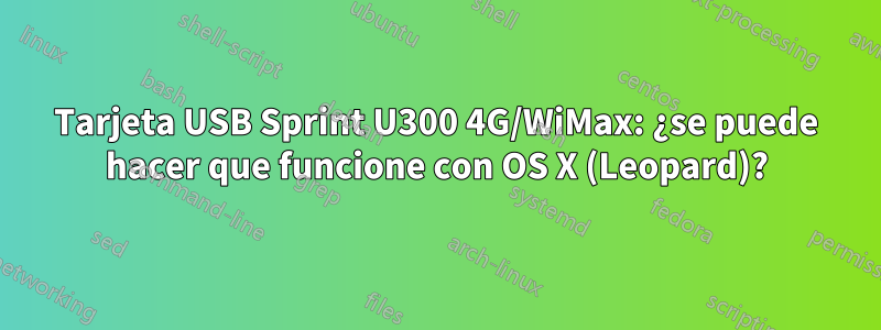 Tarjeta USB Sprint U300 4G/WiMax: ¿se puede hacer que funcione con OS X (Leopard)?