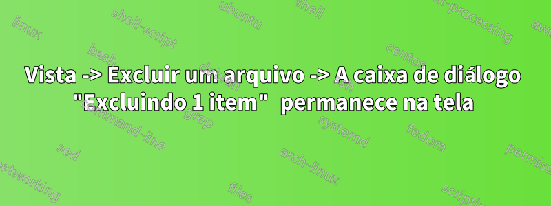 Vista -> Excluir um arquivo -> A caixa de diálogo "Excluindo 1 item" permanece na tela