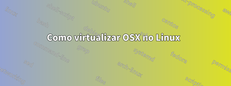 Como virtualizar OSX no Linux 