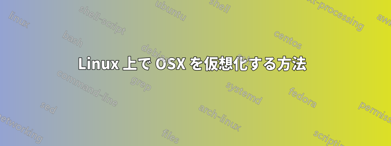 Linux 上で OSX を仮想化する方法 