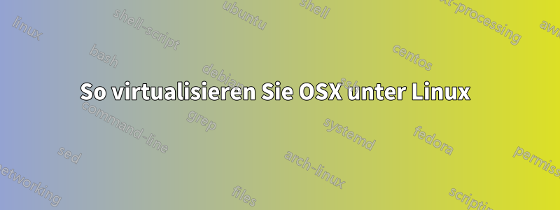 So virtualisieren Sie OSX unter Linux 