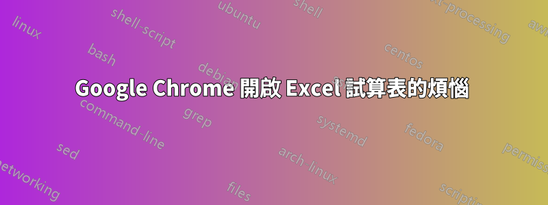 Google Chrome 開啟 Excel 試算表的煩惱