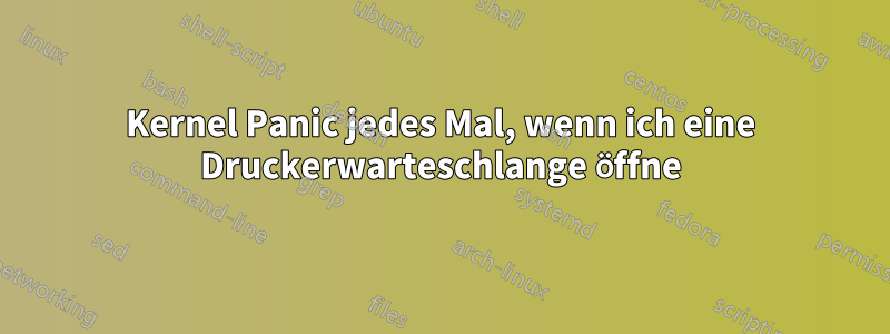 Kernel Panic jedes Mal, wenn ich eine Druckerwarteschlange öffne