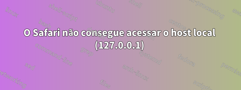 O Safari não consegue acessar o host local (127.0.0.1)