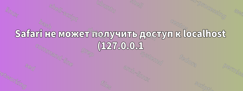 Safari не может получить доступ к localhost (127.0.0.1)