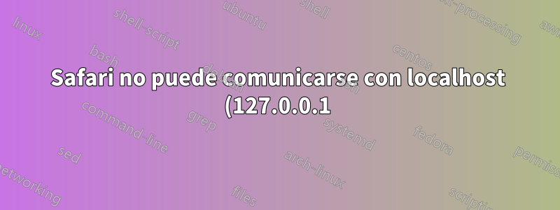 Safari no puede comunicarse con localhost (127.0.0.1)