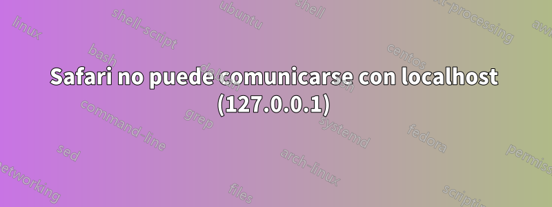 Safari no puede comunicarse con localhost (127.0.0.1)