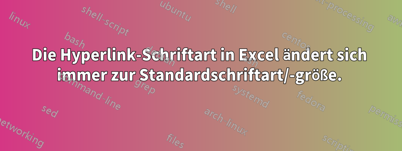 Die Hyperlink-Schriftart in Excel ändert sich immer zur Standardschriftart/-größe.