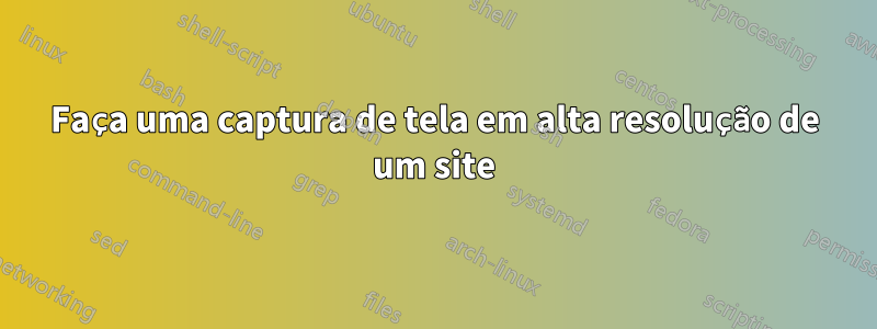 Faça uma captura de tela em alta resolução de um site