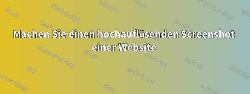 Machen Sie einen hochauflösenden Screenshot einer Website