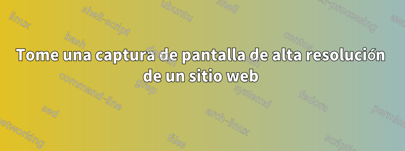 Tome una captura de pantalla de alta resolución de un sitio web