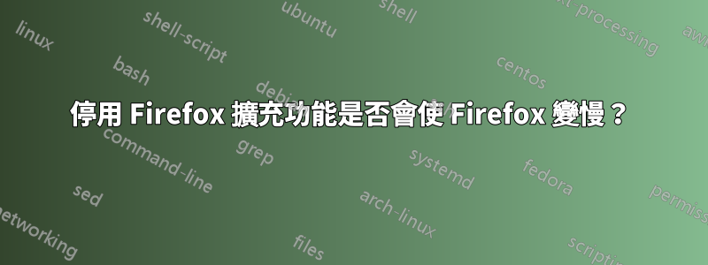 停用 Firefox 擴充功能是否會使 Firefox 變慢？