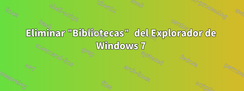 Eliminar "Bibliotecas" del Explorador de Windows 7