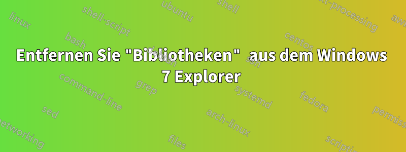 Entfernen Sie "Bibliotheken" aus dem Windows 7 Explorer