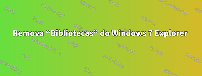 Remova “Bibliotecas” do Windows 7 Explorer