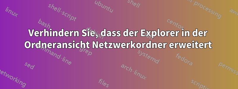 Verhindern Sie, dass der Explorer in der Ordneransicht Netzwerkordner erweitert