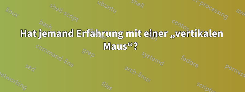 Hat jemand Erfahrung mit einer „vertikalen Maus“? 