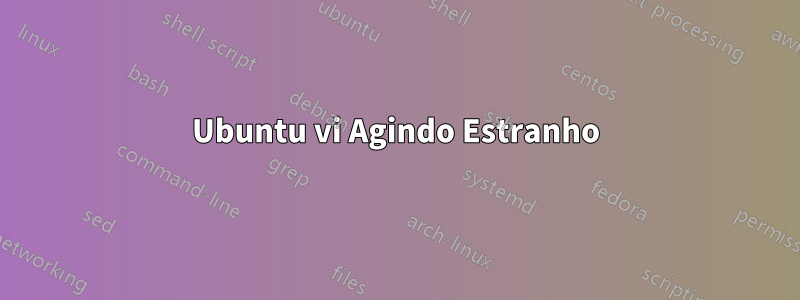 Ubuntu vi Agindo Estranho